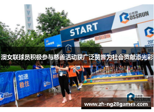 澳女联球员积极参与慈善活动获广泛赞誉为社会贡献添光彩