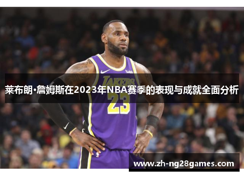 莱布朗·詹姆斯在2023年NBA赛季的表现与成就全面分析
