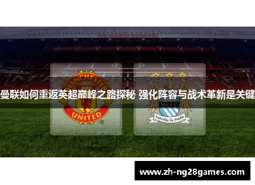 曼联如何重返英超巅峰之路探秘 强化阵容与战术革新是关键