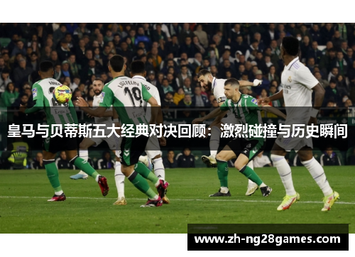 皇马与贝蒂斯五大经典对决回顾：激烈碰撞与历史瞬间