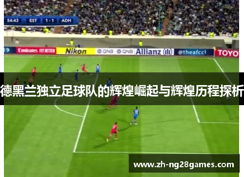 德黑兰独立足球队的辉煌崛起与辉煌历程探析