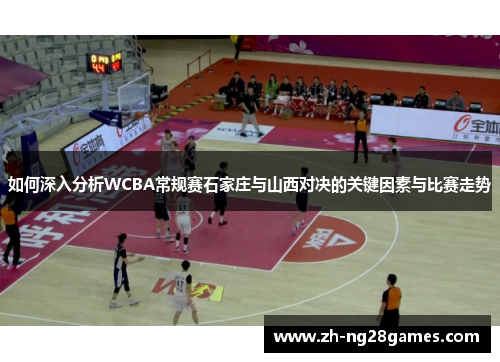 如何深入分析WCBA常规赛石家庄与山西对决的关键因素与比赛走势