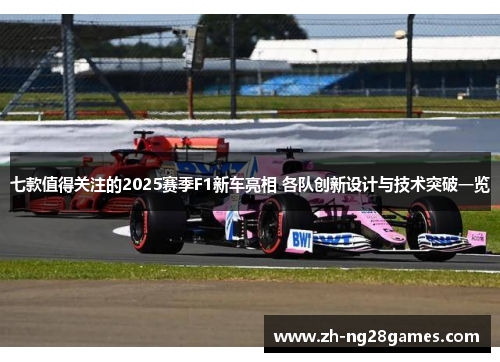 七款值得关注的2025赛季F1新车亮相 各队创新设计与技术突破一览