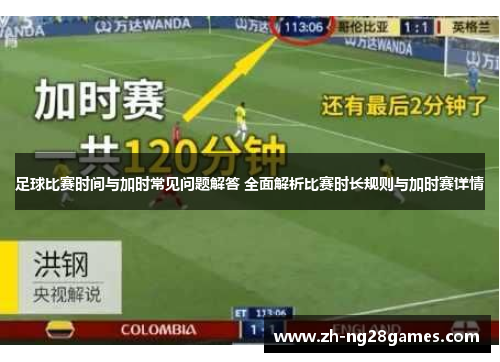 足球比赛时间与加时常见问题解答 全面解析比赛时长规则与加时赛详情