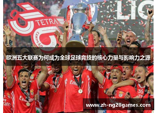 欧洲五大联赛为何成为全球足球竞技的核心力量与影响力之源