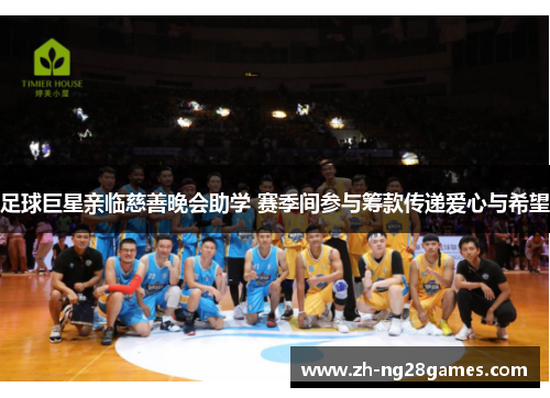 足球巨星亲临慈善晚会助学 赛季间参与筹款传递爱心与希望 足球巨星亲临慈善晚会助学 赛季间参与筹款传递爱心与希望