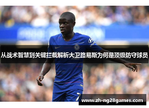 从战术智慧到关键拦截解析大卫路易斯为何是顶级防守球员 从战术智慧到关键拦截解析大卫路易斯为何是顶级防守球员