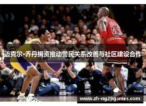 迈克尔·乔丹捐资推动警民关系改善与社区建设合作