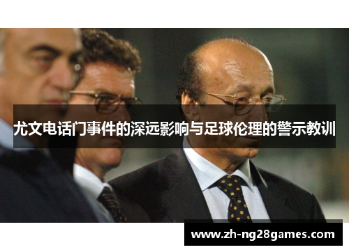 尤文电话门事件的深远影响与足球伦理的警示教训