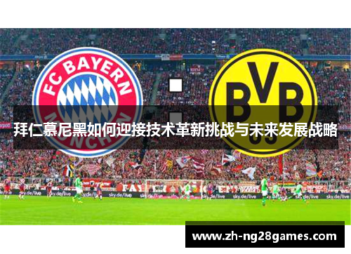 拜仁慕尼黑如何迎接技术革新挑战与未来发展战略