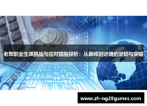 老詹职业生涯挑战与应对措施探析:从巅峰到逆境的坚韧与突破 老詹职业生涯挑战与应对措施探析:从巅峰到逆境的坚韧与突破