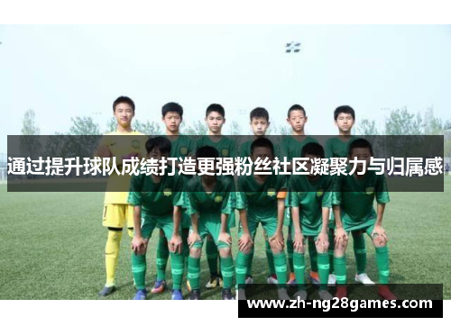 通过提升球队成绩打造更强粉丝社区凝聚力与归属感