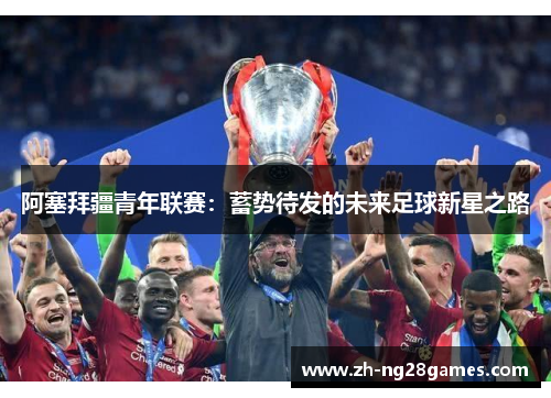 阿塞拜疆青年联赛：蓄势待发的未来足球新星之路